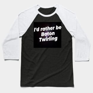 I'd rather be Baton Twirling Baseball T-Shirt